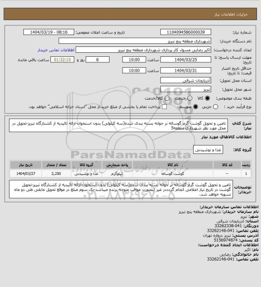 استعلام تامین و تحویل گوشت گرم گوساله نر جوانه بسته بندی شده(سه کیلوئی) بدون استخوان-ارائه تائیدیه از کشتارگاه تبریز-تحویل در محل مورد نظر شهرداری منطقه5