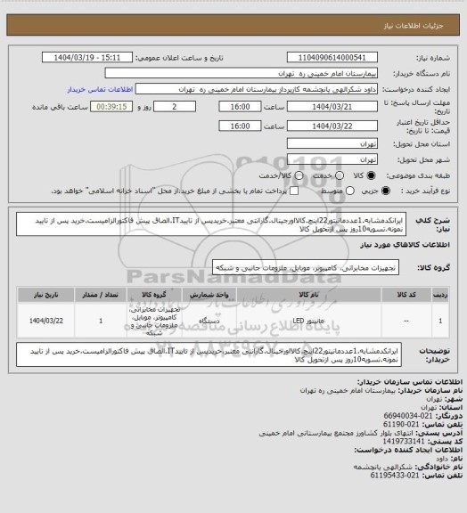 استعلام ایرانکدمشابه.1عددمانیتور22اینچ.کالااورجینال.گارانتی معتبر.خریدپس از تاییدIT.الصاق پیش فاکتورالزامیست.خرید پس از تایید نمونه.تسویه10روز پس ازتحویل کالا