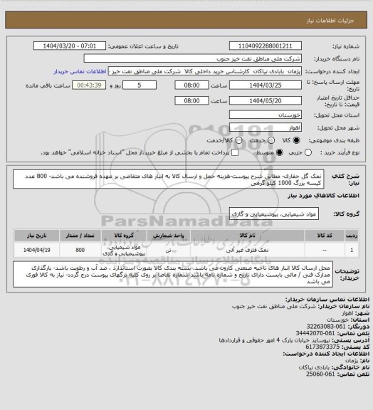 استعلام نمک گل حفاری- مطابق شرح پیوست-هزینه حمل و ارسال کالا به انبار های  متقاضی بر عهده فروشنده می باشد- 800 عدد کیسه بزرگ 1000 کیلو گرمی