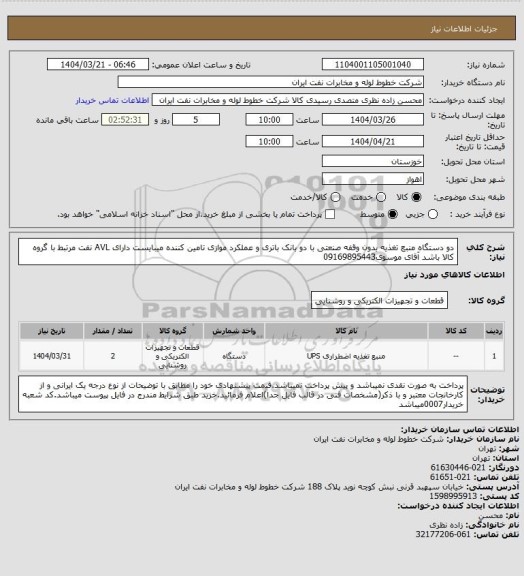 استعلام دو دستگاه منبع تغذیه بدون وقفه صنعتی با دو بانک باتری و عملکرد موازی تامین کننده میبایست دارای AVL نفت مرتبط با گروه کالا باشد آقای موسوی09169895443