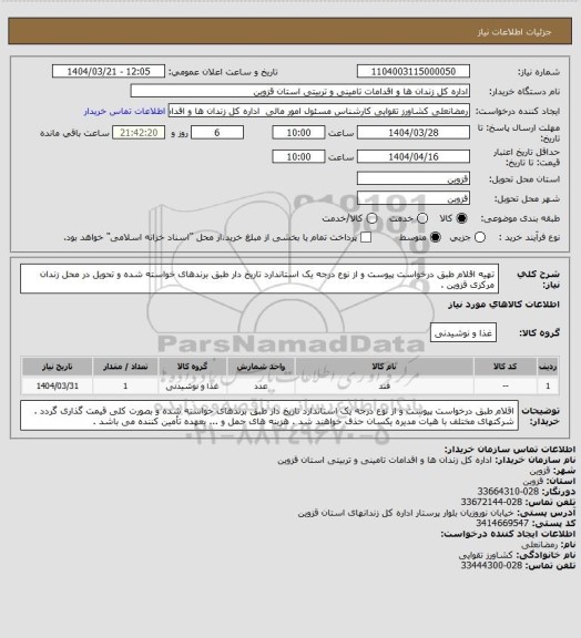 استعلام تهیه اقلام طبق درخواست پیوست و از نوع درجه یک استاندارد تاریخ دار طبق برندهای خواسته شده و تحویل در محل زندان مرکزی قزوین .