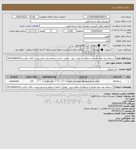 استعلام استعلام بهاء تهیه مصالح و جدولگذاری معابر شهر ، مطابق با فرم استعلام بهاء و فرم پیوست
 آقای چگینی:09192860332