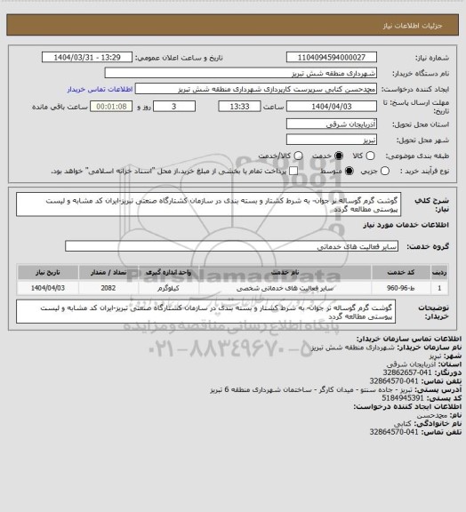 استعلام گوشت گرم گوساله نر جوان- به شرط کشتار و بسته بندی در سازمان کشتارگاه صنعتی تبریز-ایران کد مشابه و لیست پیوستی مطالعه گردد