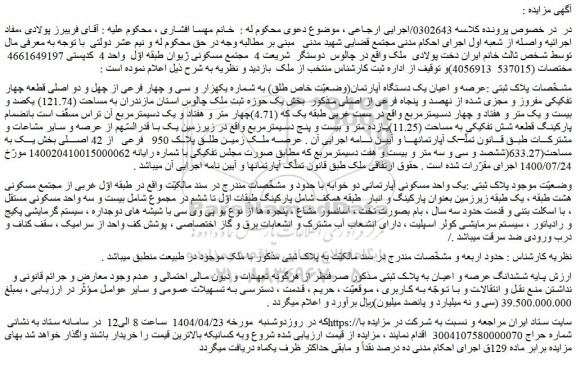 مزایده عرصه و اعیان یک دستگاه آپارتمان(وضعیّت خاص طلق) به شماره یکهزار و سی و چهار فرعی از چهل و دو اصلی قطعه چهار تفکیکی مفروز و مجزی شده از نهصد و پنجاه فرعی از اصلی
