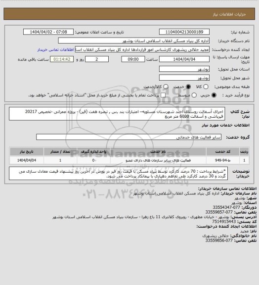 استعلام اجرای آسفالت روستای اخند شهرستان عسلویه– اعتبارات بند ,س , تبصره هفت (قیر) - پروژه عمرانی -تخصیص 20217
 قیرپاشی و آسفالت  6000 متر مربع