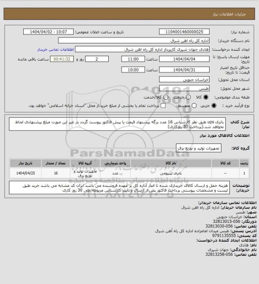 استعلام باتری ups طبق نظر کارشناس     16 عدد

برگه پیشنهاد قیمت یا پیش فاکتور پیوست گردد در غیر این صورت مبلغ پیشنهادی لحاظ نخواهد شد.(پرداخت 30 روزکاری)