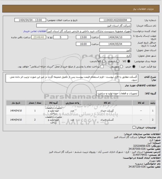 استعلام گسکت مطابق با فایل پیوست - فرم استعلام قیمت پیوست پس از تکمیل ضمیمه گردد در غیر این صورت ترتیب اثر داده نمی شود.