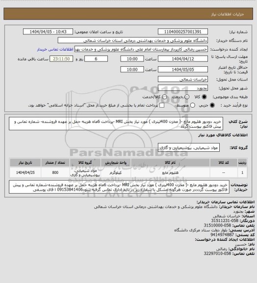 استعلام خرید دودیور  هلیوم  مایع -( مخزن 400لیتری )  مورد نیاز بخش MRI -پرداخت 6ماه هزینه حمل بر عهده فروشنده-  شماره تماس و پیش فاکتور پیوست گردد