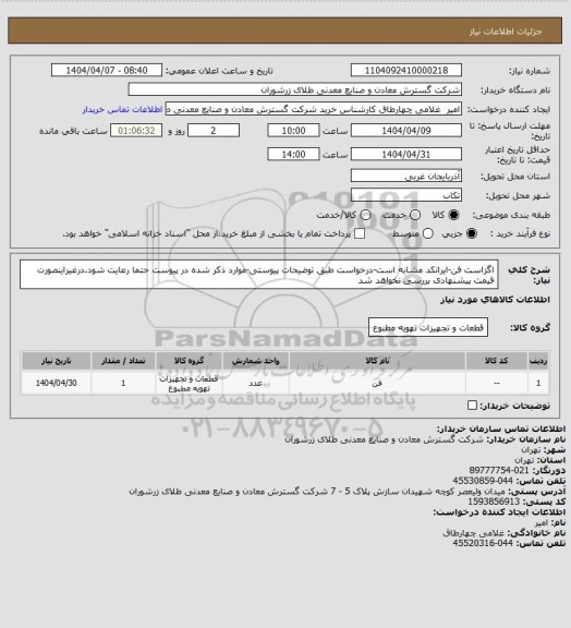 استعلام اگزاست فن-ایرانکد مشابه است-درخواست طبق توضیحات پیوستی-موارد ذکر شده در پیوست حتما رعایت شود.درغیراینصورت قیمت پیشنهادی بررسی نخواهد شد