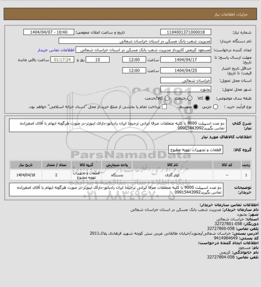استعلام دو عدد اسپیلت 9000 با کلیه متعلقات صرفا ایرانی ترجیحا ایران رادیاتور-دارای اینورتر-در صورت هرگونه ابهام با آقای اصغرزاده تماس بگیرید09915443992