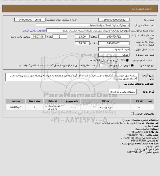 استعلام سامانه برق خورشیدی 20کیلووات.نصب،اجرا،راه اندازی،آف گریدکلیه امور و مصالح  به عهده به پیمانکار می باشد پرداخت طی 2قسط مطابق پیوست