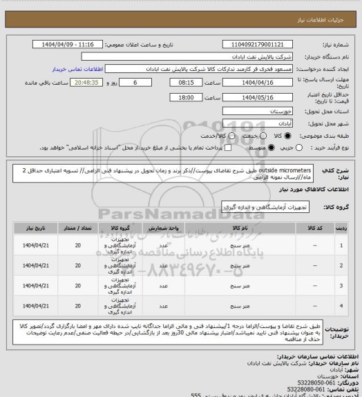 استعلام outside micrometers
طبق شرح تقاضای پیوست//ذکر برند و زمان تحویل در پیشنهاد فنی الزامی// تسویه اعتباری حداقل 2 ماه//ارسال نمونه الزامی