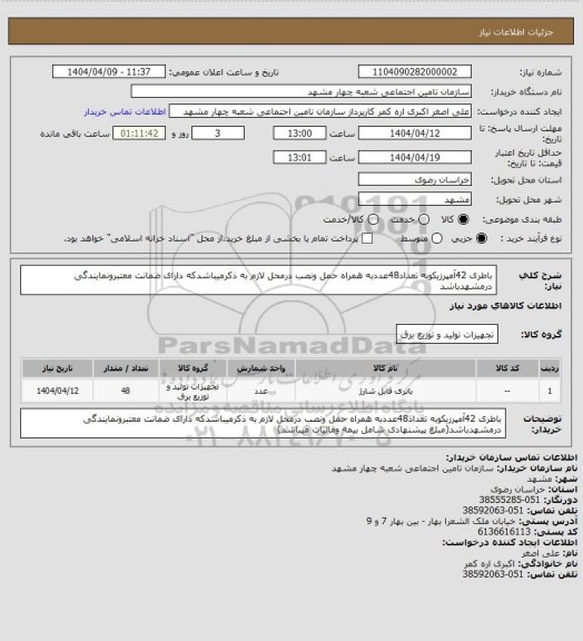 استعلام باطری 42آمپرزیکوبه تعداد48عددبه همراه حمل ونصب درمحل لازم به ذکرمیباشدکه دارای ضمانت معتبرونمایندگی درمشهدباشد