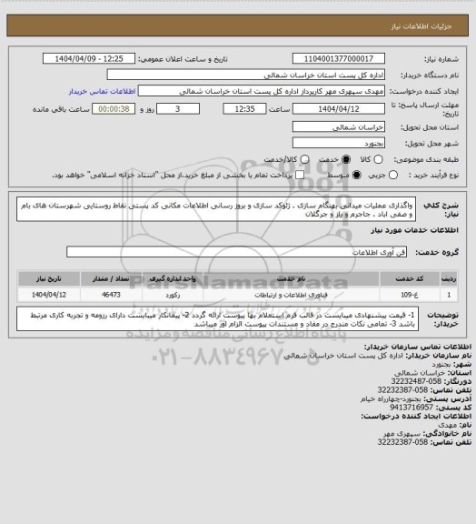 استعلام واگذاری عملیات میدانی بهنگام سازی . ژئوکد سازی و بروز رسانی اطلاعات مکانی کد پستی نقاط روستایی  شهرستان های بام و صفی اباد . جاجرم  و راز و جرگلان