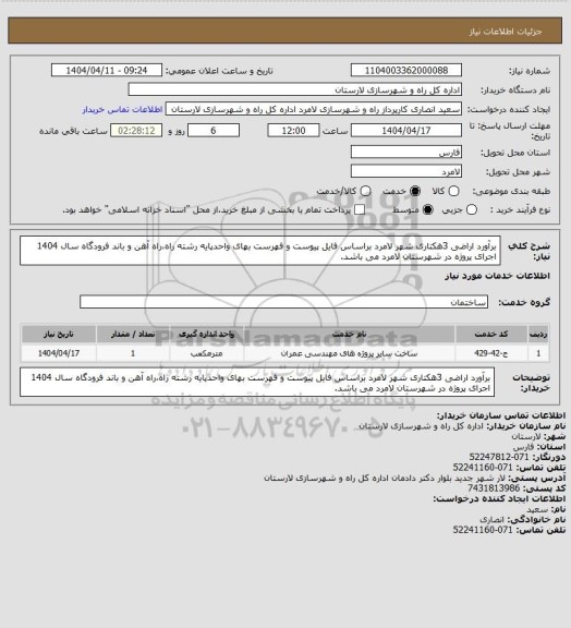 استعلام برآورد اراضی 3هکتاری شهر لامرد براساس فایل پیوست و فهرست بهای واحدپایه رشته راه،راه آهن و باند فرودگاه سال 1404 اجرای پروژه در شهرستان لامرد می باشد.