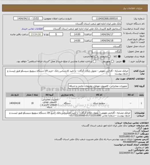 استعلام ایرانکد مشابه - گارانتی تعویض - تحویل رایگان گرگان - با تایید کارشناس بانک -خرید 19 دستگاه سوییچ سیسکو طبق لیست و جدول پیوست