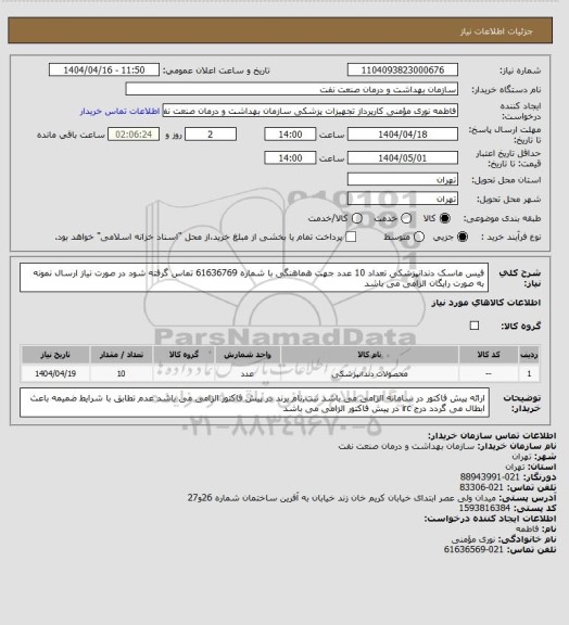 استعلام فیس ماسک دندانپزشکی تعداد 10 عدد
جهت هماهنگی با شماره 61636769 تماس گرفته شود
در صورت نیاز ارسال نمونه به صورت رایگان الزامی می باشد