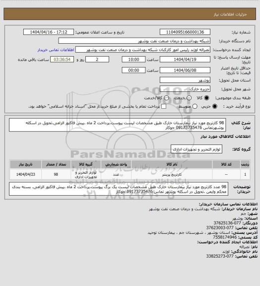 استعلام 98 کارتریج مورد نیاز بیمارستان خارک طبق مشخصات لیست پیوست.پرداخت 2 ماه .پیش فاکتور الزامی.تحویل در اسکله بوشهرتماس 09173735476   جوکار