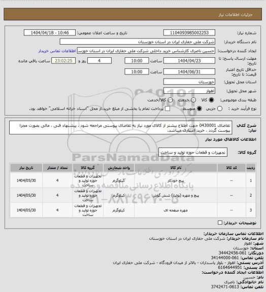 استعلام تقاضای 0430001 جهت اطلاع بیشتر از کالای مورد نیاز به تقاضای پیوستی مراجعه شود ، پیشنهاد فنی ، مالی بصورت مجزا پیوست گردد ، خرید اعتباری میباشد.