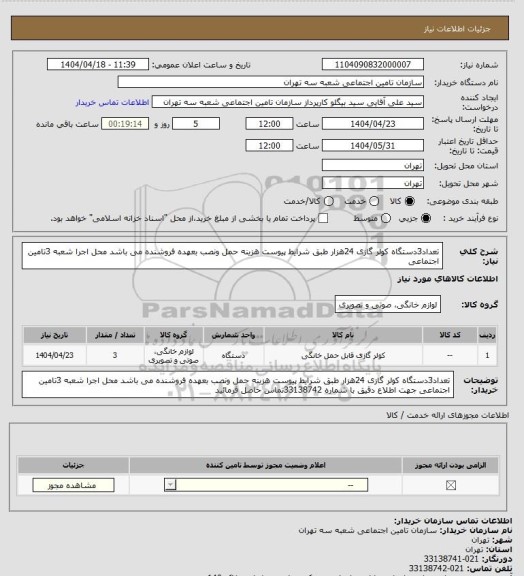 استعلام تعداد3دستگاه کولر گازی 24هزار طبق شرایط پیوست 
 هزینه حمل ونصب بعهده فروشنده می باشد 
محل اجرا شعبه 3تامین اجتماعی