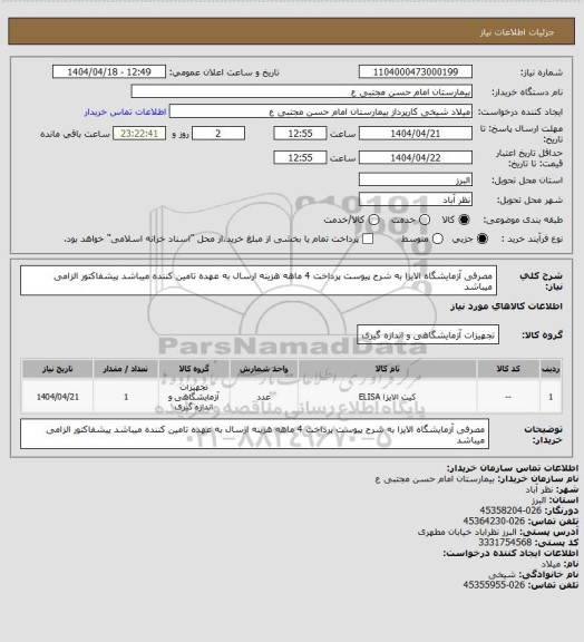 استعلام مصرفی آزمایشگاه  الایزا به شرح پیوست پرداخت 4 ماهه هزینه ارسال به عهده تامین کننده میباشد پیشفاکتور الزامی میباشد