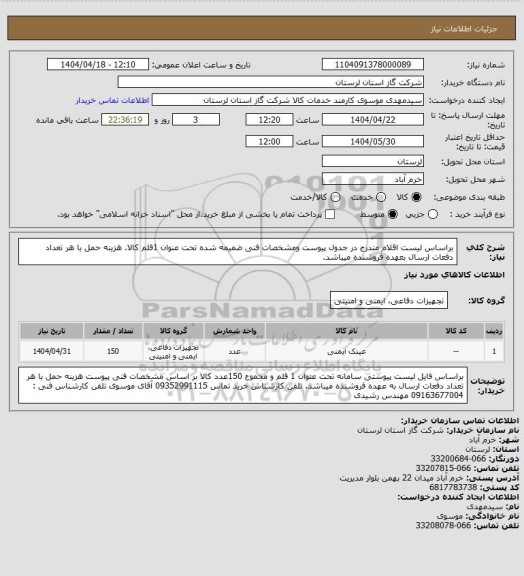 استعلام براساس لیست اقلام مندرج در جدول پیوست ومشخصات فنی ضمیمه شده تحت عنوان 1قلم کالا. هزینه حمل با هر تعداد دفعات ارسال بعهده فروشنده میباشد.
