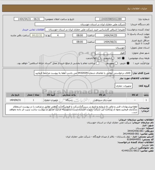 استعلام کالای درخواستی مطابق با تقاضای شماره 0432029 می باشد. لطفا به پیوست مراجعه فرمایید
