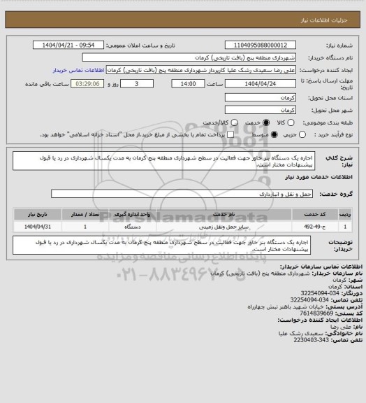 استعلام اجاره یک دستگاه بنز خاور جهت فعالیت در سطح شهرداری منطقه پنج کرمان به مدت یکسال
شهرداری در رد یا قبول پیشنهادات مختار است.
