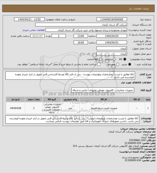 استعلام کالا مطابق با لیست ومشخصات وتوضیحات پیوست . پس از تائید کالا توسط کارشناس فنی تحویل در انبار خریدار بعهده فروشنده می باشد.