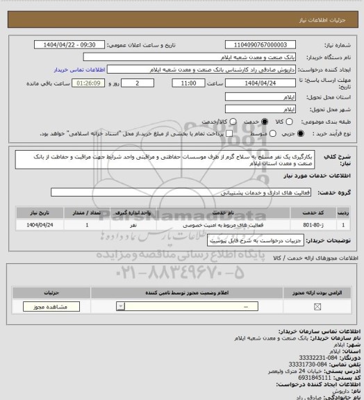 استعلام بکارگیری یک نفر مسلح به سلاح گرم از طرف موسسات حفاظتی و مراقبتی واجد شرایط جهت مراقبت و حفاظت از بانک صنعت و معدن استان ایلام