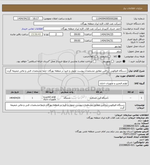 استعلام دستگاه فتوکوپی زیراکس مطابق مشخصات پیوست
تحویل و تایید در منطقه بهرگان
حتما مشخصات فنی و مالی ضمیمه گردد