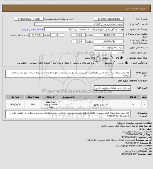 استعلام کف پوش بیمارستان امام حسین (ع)کنارک طبق لیست پیوستی میباشد جهت اطلاعات بشتربه شماره ذیل تماس حاصل فرمایید