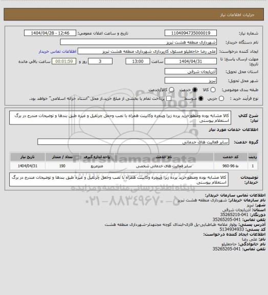 استعلام کالا مشابه بوده ومنظورخرید پرده زبرا وپنجره وکابینت همراه با نصب وحمل چرثقیل و غیره طبق بندها و توضیحات مندرج در برگ استعلام پیوستی