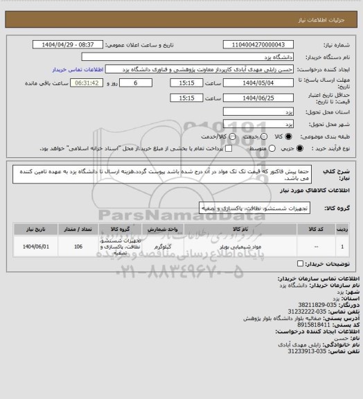 استعلام حتما پیش فاکتور که قیمت تک تک مواد در آن درج شده باشد پیوست گردد.هزینه ارسال تا دانشگاه یزد به عهده تامین کننده می باشد.