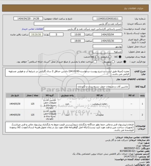 استعلام مخزن (صرفا طبق لیست و شرح پیوست درخواست-0410193)
داشتن حداقل 2 سال گارانتی در شرایط آب و هوایی عسلویه الزامی می باشد.