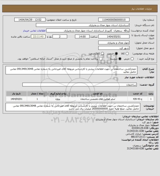 استعلام حصارکشی ساختمان بن جهت اطلاعات بیشتر با کارشناس مربوطه آقای امیرخانی به شماره تماس 09134813048 تماس حاصل نمائید