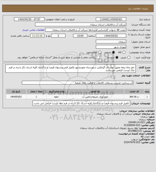 استعلام حفر چاه نیمه عمیق روستای گرمکش شهرستان مهدیشهر
تکمیل فرم پیشنهاد قیمت و بارگذاری کلیه اسناد ذکر شده در فرم چک لیست الزامی می باشد