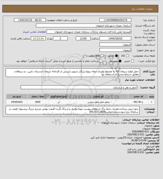 استعلام   حمل  انواع سیمان فله  به مجتمع تولیدی صفه، پروژه زیرگذر شهید رئیسی از کارخانه سیمان اردستان ،نایین ، و سپاهان.
مطابق شرایط مندرج در استعلام بها