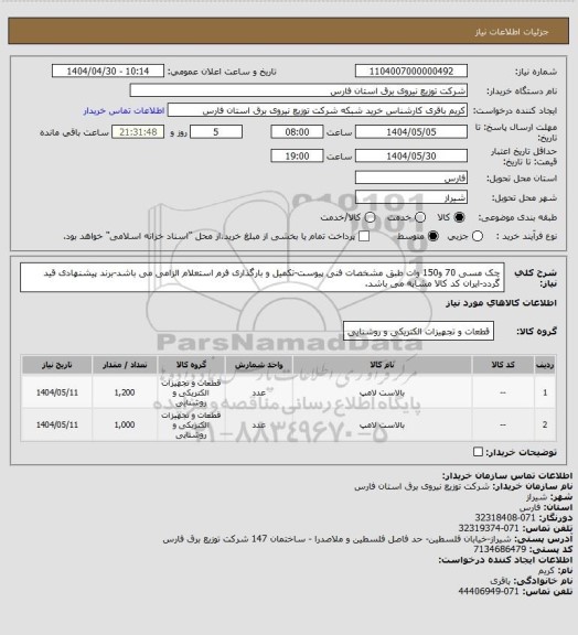 استعلام چک مسی 70 و150 وات طبق مشخصات فنی پیوست-تکمیل و بارگذاری فرم استعلام الزامی می باشد-برند پیشنهادی قید گردد-ایران کد کالا مشابه می باشد.