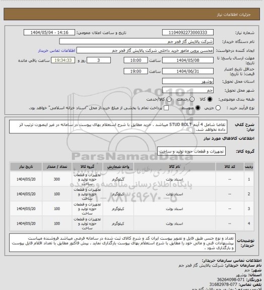 استعلام تقاضا شامل 4 آیتم STUD BOLT میباشد . خرید مطابق با شرح استعلام بهای پیوست در سامانه در غیر اینصورت ترتیب اثر داده نخواهد شد.