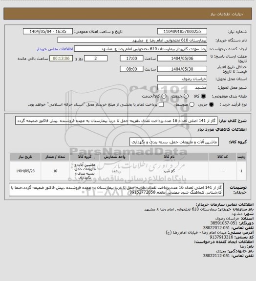 استعلام گاز ار 141 اصلی  تعداد 16 عدد.پرداخت نقدی .هزینه حمل تا درب بیمارستان به عهده فروشنده .پیش فاکتور ضمیمه گردد