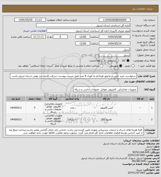 استعلام درخواست خرید کیس و مانیتور هرکدام به تعداد 9 عدد طبق لیست پیوست- شرکت کننده باید بومی استان اردبیل باشد.