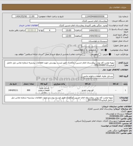 استعلام تیهیه ونصب کف پوش بیمارستان امام حسین (ع)کنارک طبق لیست پیوستی جهت اطلاعات بیشتربه شماره تماس ذیل حاصل فرمایید09155489710
