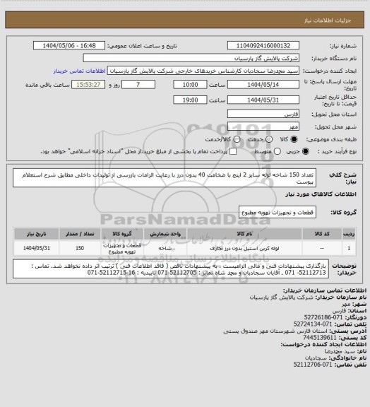 استعلام تعداد 150 شاخه لوله سایز 2 اینج با ضخامت 40 بدون درز با رعایت الزامات بازرسی از تولیدات داخلی مطابق شرح استعلام پیوست