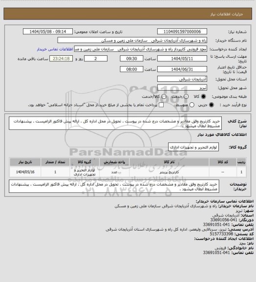 استعلام خرید کارتریج وفق مقادیر و مشخصات درج شده در پیوست . تحویل در محل اداره کل . ارائه پیش فاکتور الزامیست . پیشنهادات مشروط ابطال میشود .