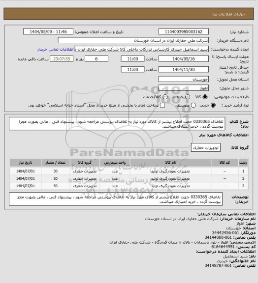 استعلام تقاضای 0330365 جهت اطلاع بیشتر از کالای مورد نیاز به تقاضای پیوستی مراجعه شود ، پیشنهاد فنی ، مالی بصورت مجزا پیوست گردد ، خرید اعتباری میباشد.
