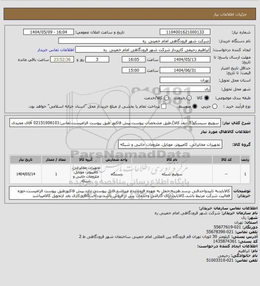 استعلام سوییچ سیسکو(5ردیف کالا).طبق مشخصات پیوست.پیش فاکتور طبق پیوست الزامیست.تماس:02151006101 آقای مجیدی