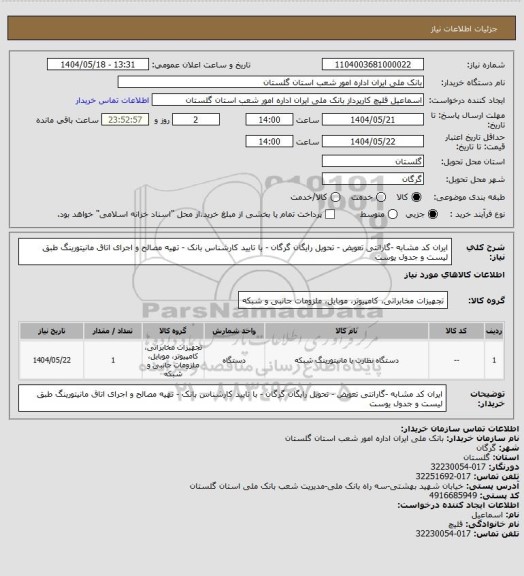 استعلام ایران کد مشابه -گارانتی تعویض - تحویل رایگان گرگان - با تایید کارشناس بانک - تهیه مصالح و اجرای اتاق مانیتورینگ طبق لیست و جدول یوست