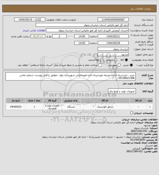 استعلام خرید ، اجرا و راه اندازی  مزرعه خورشیدی اداره امورمالیاتی شهرستان زاوه - مطابق با فایل پیوست- شماره تماس 05138021368