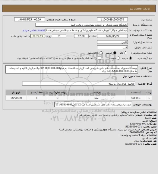 استعلام بیمه آتشسوزی بیمارستان دکتر علی شریعتی فسا
ارزش ساختمان به مبلغ321،800،000،000 ریال و ارزش اثاثیه و تاسیسات به مبلغ 2،014،500،000،000 ریال
